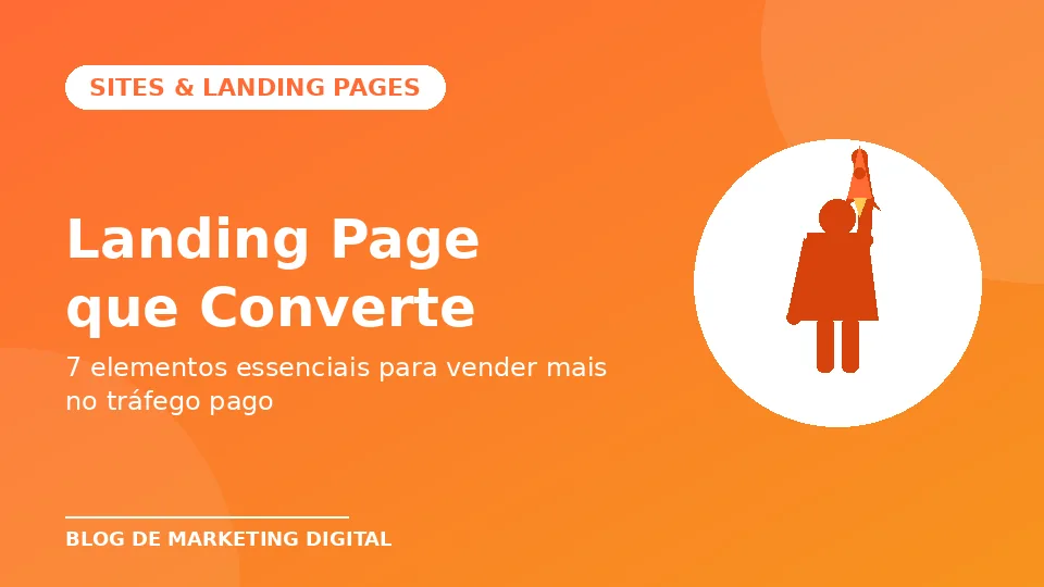 Landing Page que Converte: 7 Elementos Essenciais para Vender Mais no Tráfego Pago